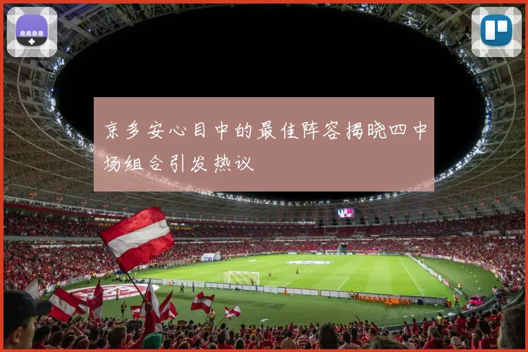 京多安心目中的最佳阵容揭晓四中场组合引发热议