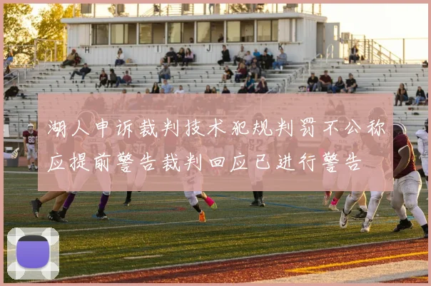湖人申诉裁判技术犯规判罚不公称应提前警告裁判回应已进行警告